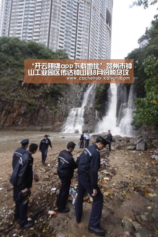‘开云棋牌app下载地址’贺州市钟山工业园区传达钟山县8月份脱贫攻坚工作推进会暨